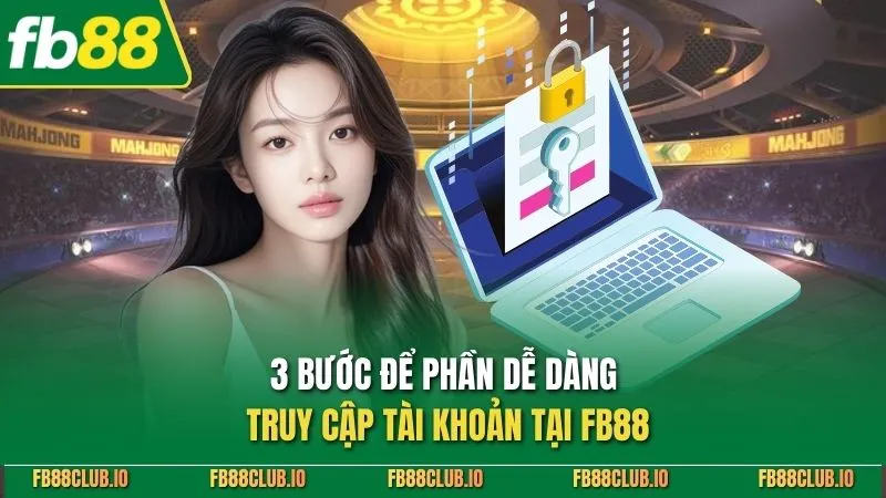 Đăng Nhập FB88 Nhanh - Hướng Dẫn Chi Tiết Cho Người Mới 3 bước để phần dễ dàng truy cập tài khoản tại FB88