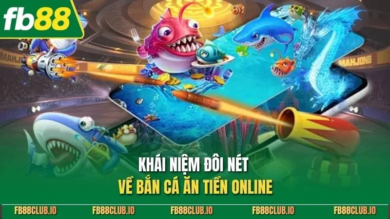 Bắn Cá Ăn Tiền Online - Tựa Game Săn Thưởng Hot Nhất 2025 Khái niệm đôi nét về bắn cá ăn tiền online