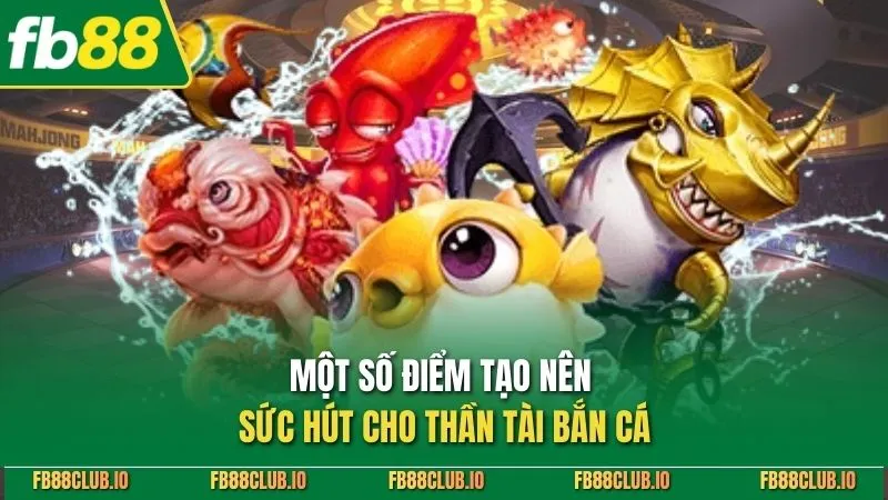 Thần Tài Bắn Cá - Tựa Game Săn Thưởng Cực Đỉnh Nhất 2026 Một số điểm tạo nên sức hút cho thần tài bắn cá