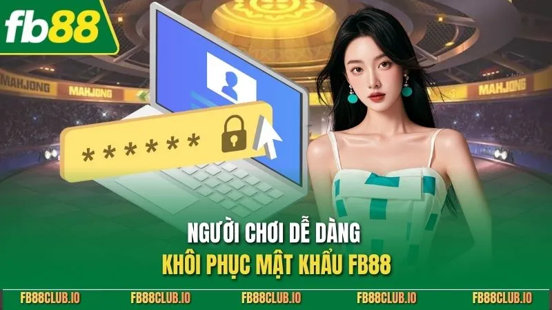 Khôi Phục Mật Khẩu FB88 Nhanh - Hướng Dẫn Chi Tiết A - Z Người chơi dễ dàng khôi phục mật khẩu FB88