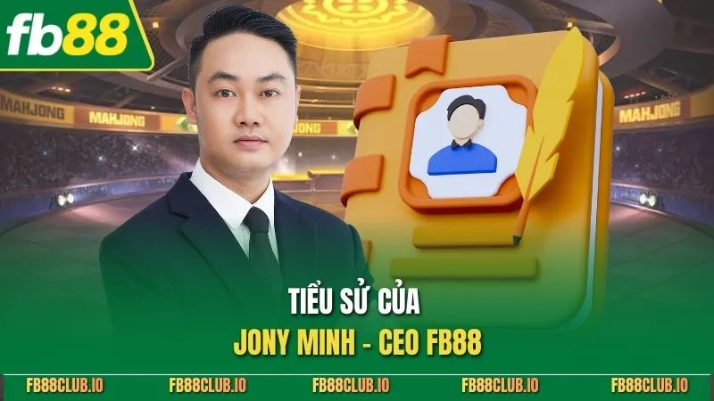 Jony Minh - Người Hùng Đứng Sau Thành Công Của FB88 Tiểu sử của Jony Minh - ceo FB88