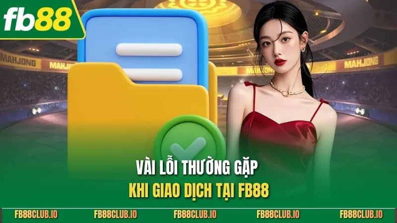 Liên Hệ FB88 Nhanh Chóng - Hỗ Trợ 24/7 Cho Thành Viên Vài lỗi thường gặp khi giao dịch tại FB88
